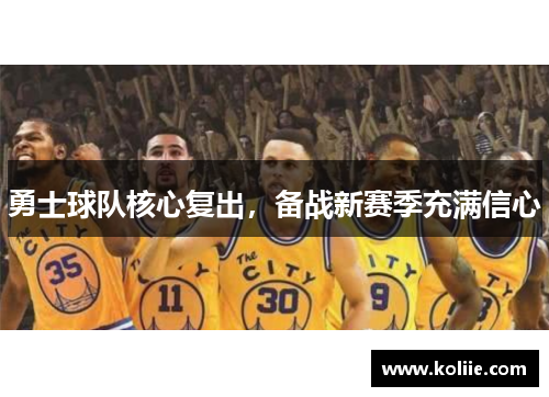 勇士球队核心复出，备战新赛季充满信心