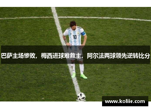巴萨主场惨败，梅西进球难救主，阿尔法两球领先逆转比分