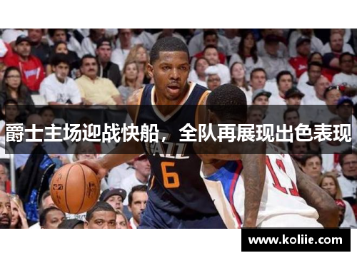 爵士主场迎战快船，全队再展现出色表现