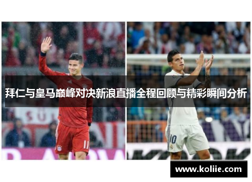 拜仁与皇马巅峰对决新浪直播全程回顾与精彩瞬间分析