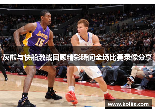 灰熊与快船激战回顾精彩瞬间全场比赛录像分享