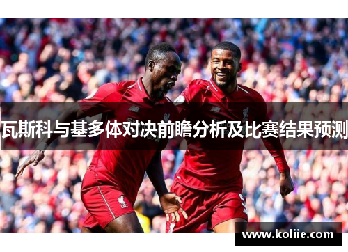 瓦斯科与基多体对决前瞻分析及比赛结果预测