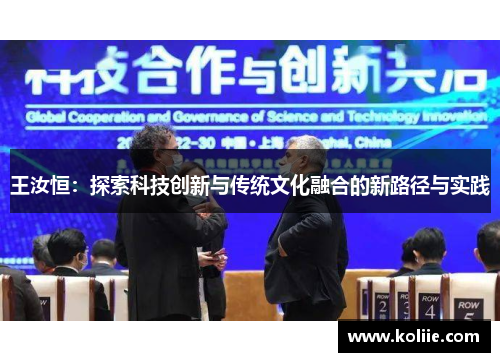 王汝恒：探索科技创新与传统文化融合的新路径与实践
