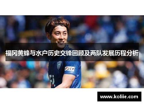 福冈黄蜂与水户历史交锋回顾及两队发展历程分析