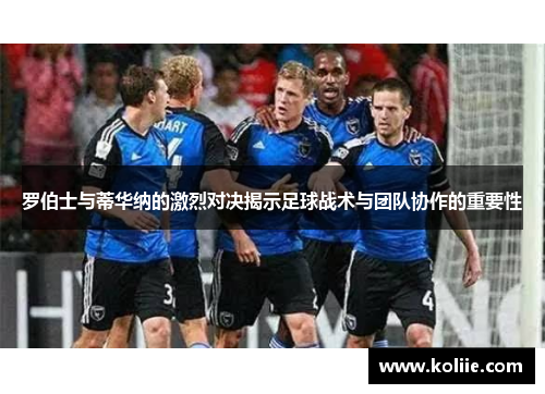 罗伯士与蒂华纳的激烈对决揭示足球战术与团队协作的重要性
