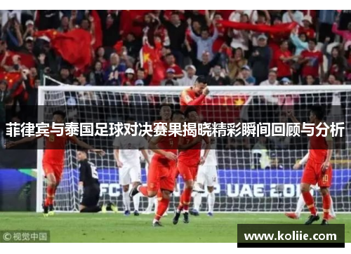菲律宾与泰国足球对决赛果揭晓精彩瞬间回顾与分析