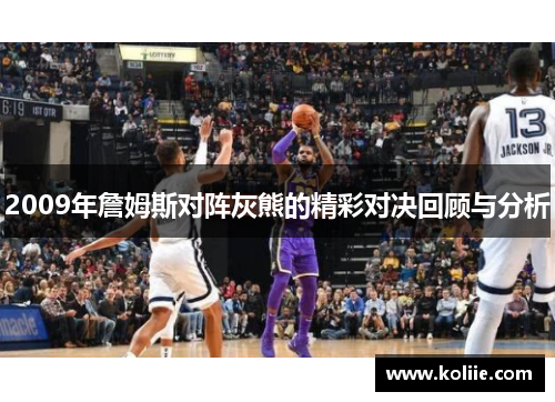 2009年詹姆斯对阵灰熊的精彩对决回顾与分析