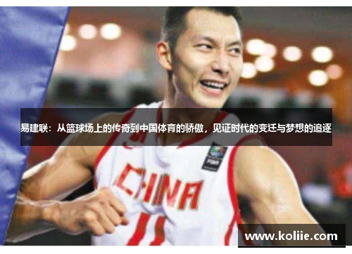 易建联：从篮球场上的传奇到中国体育的骄傲，见证时代的变迁与梦想的追逐