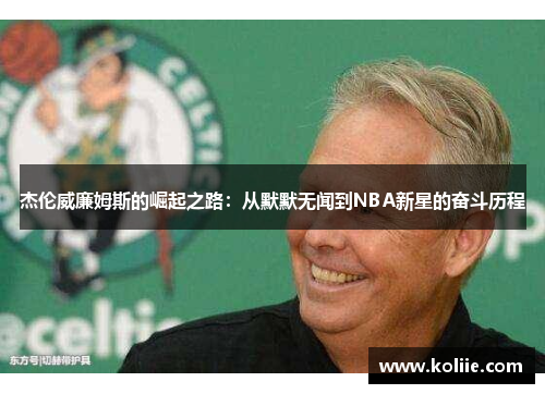 杰伦威廉姆斯的崛起之路：从默默无闻到NBA新星的奋斗历程